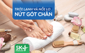 Podcast: Trời lạnh và nỗi lo nứt gót chân