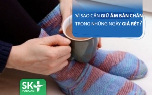 Podcast: Vì sao phải giữ ấm bàn chân trong những ngày giá rét?