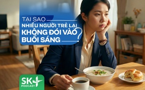 Podcast: Tại sao nhiều người trẻ lại không đói vào buổi sáng