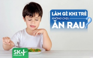 Podcast: Trẻ lười ăn rau, cha mẹ phải làm sao?