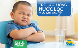 Podcast: Trẻ lười uống nước lọc phải làm sao?