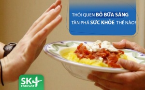 Podcast: Thói quen bỏ bữa sáng tàn phá sức khỏe thế nào?