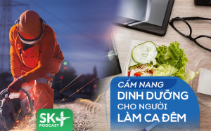 Podcast: Cẩm nang dinh dưỡng cho người lao động làm ca đêm