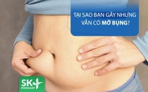 Podcast: Tại sao bạn gầy nhưng vẫn béo bụng?
