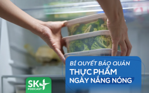 Podcast: Bí quyết bảo quản thực phẩm ngày nắng nóng