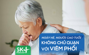 Podcast: Ngày Hè, người cao tuổi không chủ quan với viêm phổi