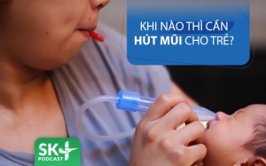 Podcast: Khi nào thì cần hút mũi cho trẻ?