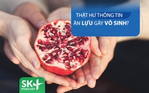 Podcast: Thật hư thông tin ăn lựu gây vô sinh?