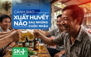 Podcast: Cảnh báo xuất huyết não sau những cuộc nhậu