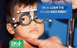 Podcast: Trẻ bị loạn thị có cần đeo kính?