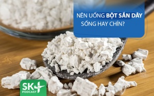 Podcast: Nên uống bột sắn dây sống hay chín?