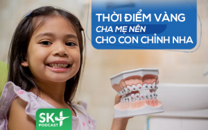 Podcast: Thời điểm vàng cha mẹ nên cho con chỉnh nha