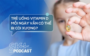 Podcast: Trẻ uống vitamin D mỗi ngày vẫn có thể bị còi xương?