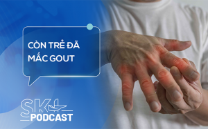 Podcast: Tại sao người trẻ tuổi cũng có thể bị gout? 