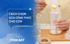 Podcast: Làm sao để chọn đúng sữa công thức cho con?