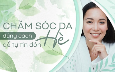 Chăm sóc da đúng cách để tự tin đón Hè