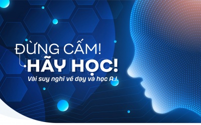 Đừng cấm! Hãy học! Vài suy nghĩ về dạy và học A.I