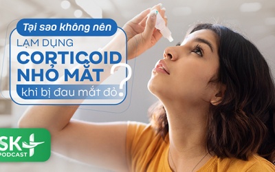 Podcast: Tại sao không nên lạm dụng corticoid nhỏ mắt khi bị đau mắt đỏ? 