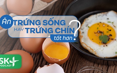 Podcast: Ăn trứng sống hay chín tốt hơn?