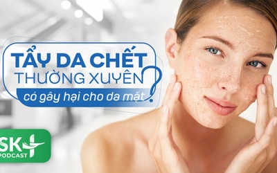 Podcast: Tẩy da chết thường xuyên có gây hại cho da mặt không?