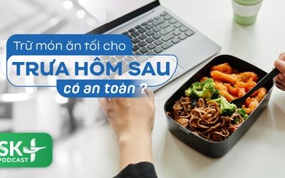 Podcast: Trữ món ăn tối cho trưa hôm sau có an toàn?
