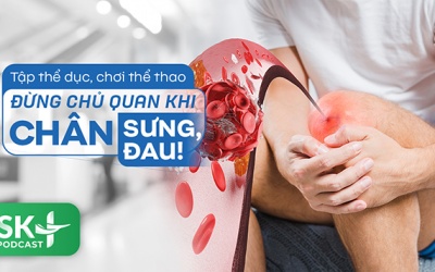 Podcast: Đừng chủ quan khi chân sưng, đau khi tập thể dục