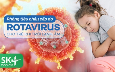 Podcast: Phòng tiêu chảy cấp do Rotavirus cho trẻ khi trời lạnh, ẩm
