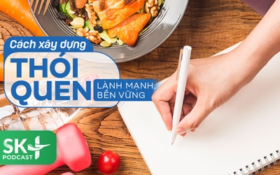 Podcast: Cách xây dựng thói quen lành mạnh, bền vững