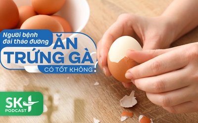 Podcast: Người bệnh đái tháo đường ăn trứng gà có tốt không?