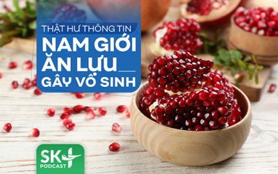 Podcast: Thật hư thông tin nam giới ăn lựu gây vô sinh