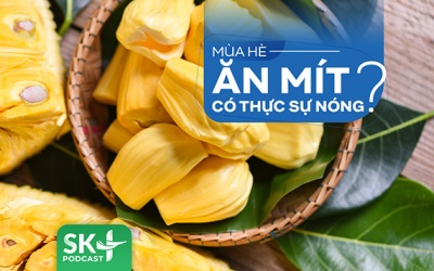 Podcast: Mùa Hè ăn mít có thực sự nóng?