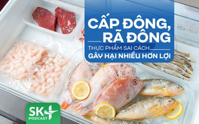 Podcast: Cấp đông, rã đông thực phẩm sai cách gây hại nhiều hơn lợi