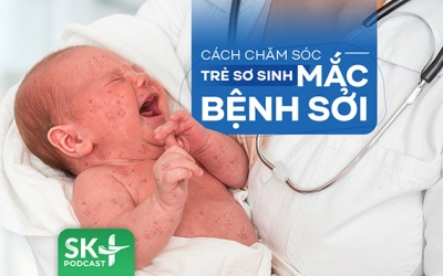 Podcast: Cách chăm sóc trẻ sơ sinh mắc bệnh sởi