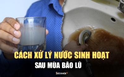 Cách xử lý nguồn nước sinh hoạt bị ô nhiễm sau mùa bão lũ