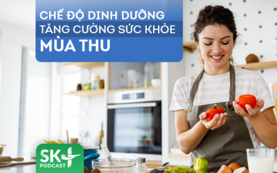 Podcast: Chế độ dinh dưỡng tăng cường sức khỏe mùa Thu