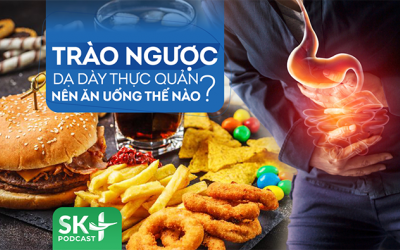 Podcast: Trào ngược dạ dày thực quản nên ăn uống thế nào?