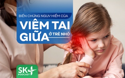 Podcast: Biến chứng nguy hiểm của viêm tai giữa ở trẻ nhỏ