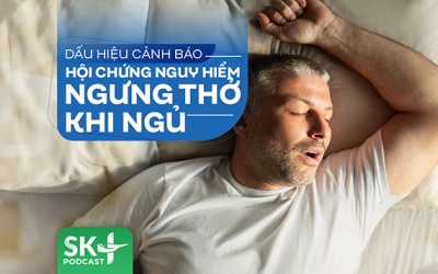 Podcast: Dấu hiệu cảnh báo hội chứng nguy hiểm ngưng thở khi ngủ