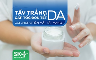 Podcast: Tẩy trắng da cấp tốc đón Tết: Coi chừng tiền mất, tật mang!