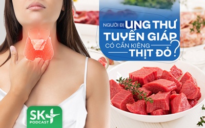 Podcast: Người bị ung thư tuyến giáp có cần kiêng thịt đỏ?