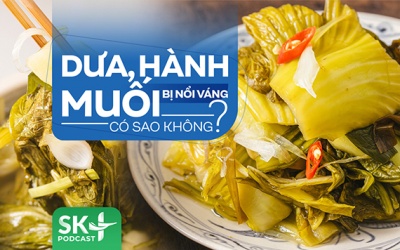  Podcast: Dưa, hành muối bị nổi váng có sao không?