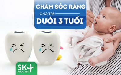 Podcast: Chăm sóc răng cho trẻ dưới 3 tuổi để ngừa sâu răng, sún răng