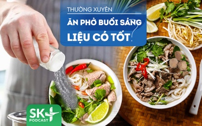 Podcast: Thường xuyên ăn phở buổi sáng có tốt cho sức khỏe?