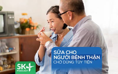Podcast: Sữa cho người bệnh thận, chớ dùng tùy tiện