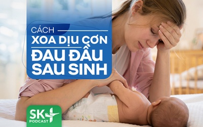 Podcast: Cách xoa dịu cơn đau đầu sau sinh