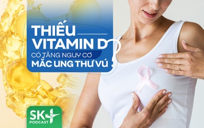 Podcast: Thiếu vitamin D có tăng nguy cơ mắc ung thư vú không?