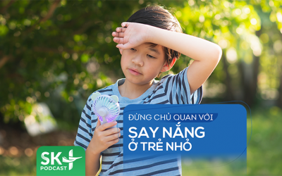 Podcast: Đừng chủ quan với say nắng ở trẻ nhỏ