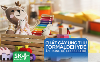 Podcast: Chất gây ung thư formaldehyde ẩn trong đồ chơi cho trẻ