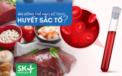 Podcast: Ăn uống thế nào để tăng huyết sắc tố?