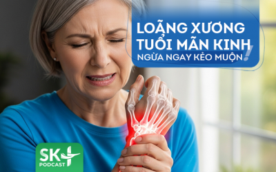 Podcast: Loãng xương tuổi mãn kinh, ngừa ngay kẻo muộn!